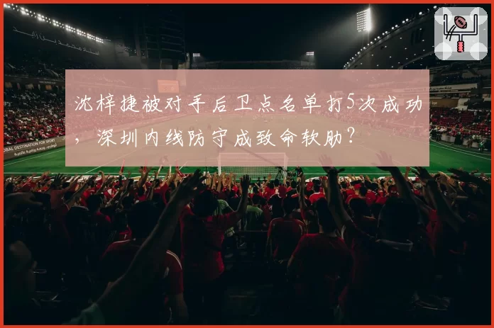 沈梓捷被对手后卫点名单打5次成功,深圳内线防守成致命软肋?